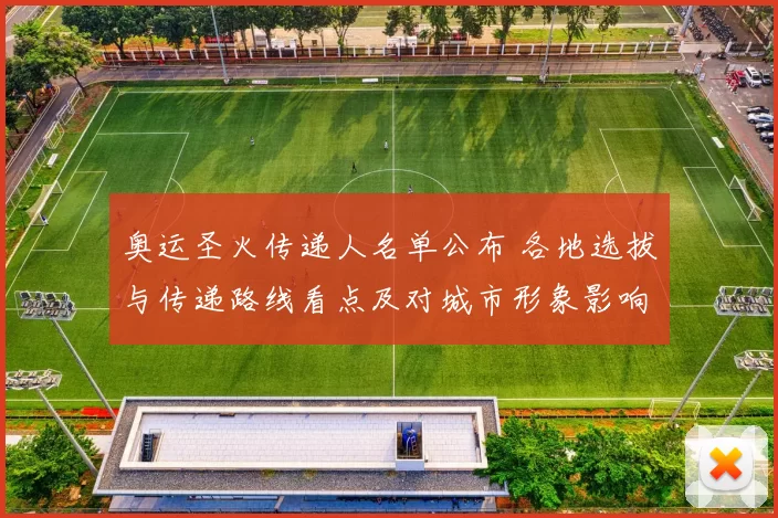 奥运圣火传递人名单公布 各地选拔与传递路线看点及对城市形象影响