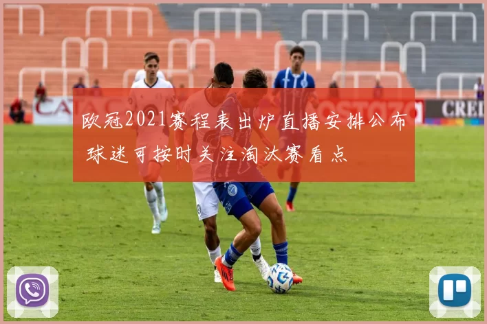 欧冠2021赛程表出炉直播安排公布 球迷可按时关注淘汰赛看点