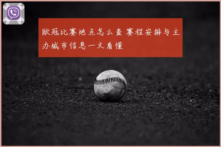 欧冠比赛地点怎么查 赛程安排与主办城市信息一文看懂